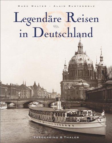 Legendäre Reisen in Deutschland. Bildband Deutschland in historischen Fotografien. Geschichte des Reisens in Deutschland. Von der Nordsee zu den Alpen.