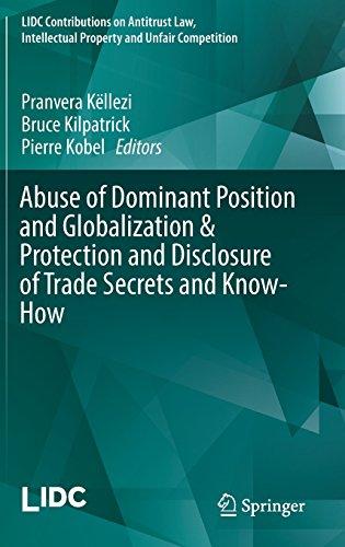 Abuse of Dominant Position and Globalization & Protection and Disclosure of Trade Secrets and Know-How (LIDC Contributions on Antitrust Law, Intellectual Property and Unfair Competition)