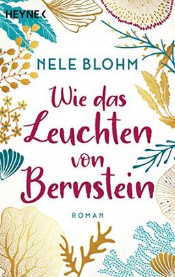 Wie das Leuchten von Bernstein: Roman - Ein Buch wie ein erfrischender Sprung ins Meer