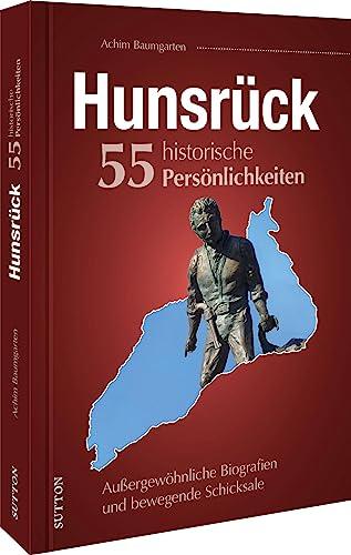 Regionalgeschichte – Hunsrück. 55 historische Persönlichkeiten: Außergewöhnliche Biografien und bewegende Schicksale. Spannende und einflussreiche Personen aus dem Hunsrück (Sutton Heimatarchiv)