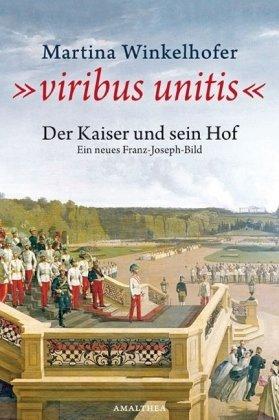 &#34;viribus unitis&#34;: Der Kaiser und sein Hof - Ein neues Franz-Joseph-Bild