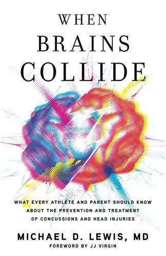 When Brains Collide: What Every Athlete and Parent Should Know About the Prevention and Treatment of Concussions and Head Injuries