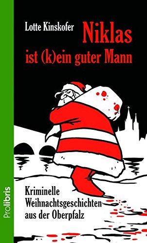 Niklas ist (k)ein guter Mann: Kriminelle Weihnachtsgeschichten aus der Oberpfalz