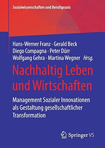 Nachhaltig Leben und Wirtschaften: Management Sozialer Innovationen als Gestaltung gesellschaftlicher Transformation (Sozialwissenschaften und Berufspraxis)