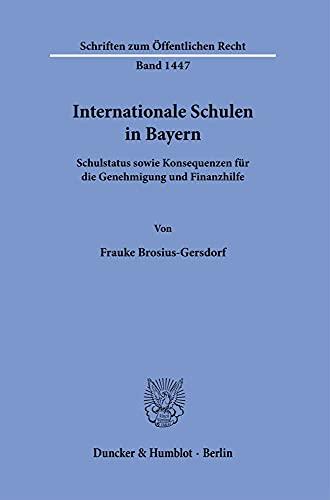 Internationale Schulen in Bayern.: Schulstatus sowie Konsequenzen für die Genehmigung und Finanzhilfe. (Schriften zum Öffentlichen Recht)