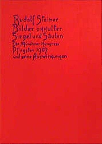 Bilder okkulter Siegel und Säulen. Der Münchner Kongress Pfingsten 1907 und seine Auswirkungen: Aufsätze und Vorträge aus den Jahren 1907, 1909 und 1911 (Rudolf Steiner Gesamtausgabe)