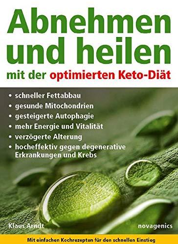 Abnehmen und heilen mit der optimierten Keto-Diät: Schneller Fettabbau, gesunde Mitochondrien, gesteigerte Autophagie, mehr Energie und Vitalität, ... gegen degenerative Erkrankungen und Krebs.