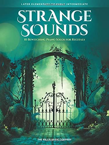 Strange Sounds: 10 Bewitching Piano Solos for Recitals: Late Elementary to Early Intermediate