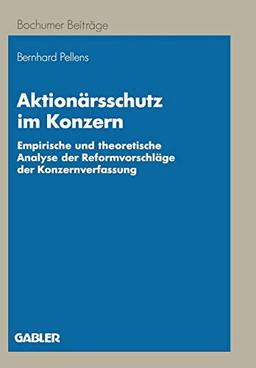 Aktionärsschutz im Konzern: Empirische und theoretische Analyse der reformvorschläge der Konzernverfassung (Bochumer Beiträge zur Unternehmensführung und Unternehmensforschung)