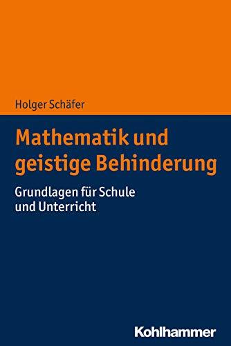 Mathematik und geistige Behinderung: Grundlagen für Schule und Unterricht