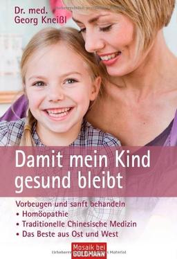 Damit mein Kind gesund bleibt: Vorbeugen und sanft behandeln - - Homöopathie  - - Traditionelle Chinesische Medizin  - - Das Beste aus Ost und West