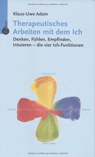 Therapeutisches Arbeiten mit dem Ich. Denken, Fühlen, Empfinden, Intuieren - die vier Ich-Funktionen