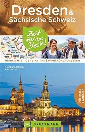 Dresden Reiseführer: Dresden & Sächsische Schweiz: Zeit für das Beste. Highlights, Geheimtipps und Wohlfühladressen. Sehenswürdigkeiten und Insidertipps zu Dresden und Umgebung. Mit Stadtplan.