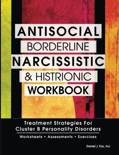 Antisocial, Borderline, Narcissistic and Histrionic Workbook: Treatment Strategies for Cluster B Personality Disorders