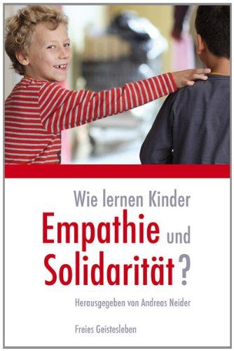 Wie lernen Kinder Empathie und Solidarität?: Soziale und antisoziale Triebe im Kindes- und Jugendalter