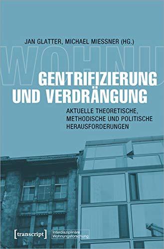 Gentrifizierung und Verdrängung: Aktuelle theoretische, methodische und politische Herausforderungen (Interdisziplinäre Wohnungsforschung)