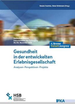 Gesundheit in der entwickelten Erlebnisgesellschaft: Analysen - Perspektiven - Projekte. 4. Bremer Freizeit.kongress