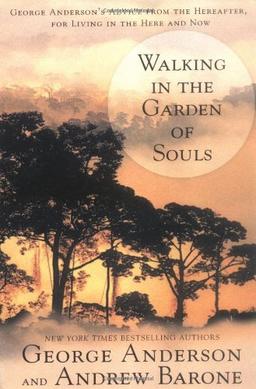 Walking in the Garden of Souls: George Anderson's Advice from the Hereafter, for Living in the Here and Now