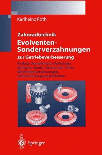 Zahnradtechnik Evolventen-Sonderverzahnungen zur Getriebeverbesserung: "Evoloid-, Komplement-, Keilschräg-, Konische-, Konus-, Kronenrad-, Torus-, Wälzkolbenverzahnungen, Zahnrad-Erzeugungsverfahren"