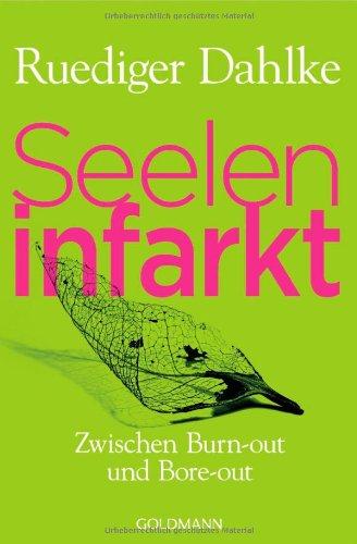 Seeleninfarkt: Zwischen Burn-out und Bore-out - Wie unserer Psyche wieder Flügel wachsen können