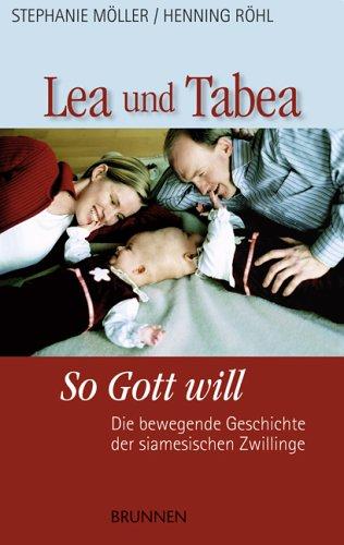 Lea und Tabea - So Gott will. Die bewegende Geschichte der siamesischen Zwillinge