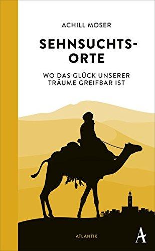 Sehnsuchtsorte: Wo das Glück unserer Träume greifbar ist