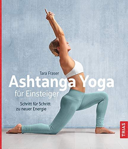 Ashtanga Yoga für Einsteiger: Schritt für Schritt zu neuer Energie