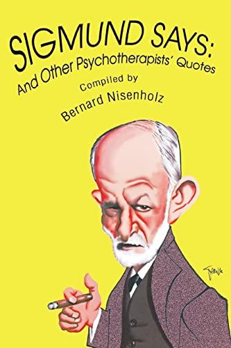 SIGMUND SAYS: And Other Psychotherapistsý Quotes: And Other Psychotherapists' Quotes