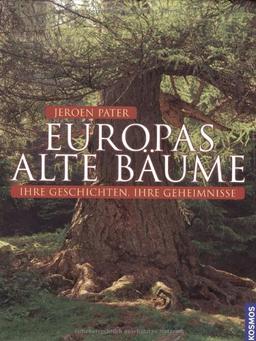 Europas alte Bäume: Ihre Geschichten, ihre Geheimnisse