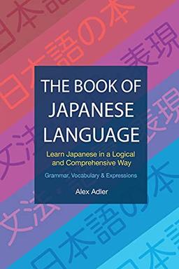 The Book of Japanese Language: Learn Japanese in a logical and comprehensive way