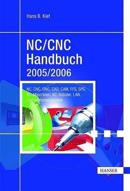 NC/CNC Handbuch 2005/2006: CNC, DNC, CAD, CAM, CIM, FFS, SPS, RPD, LAN, NC-Maschinen, NC-Roboter, Antriebe, Simulation, Fach- und Stichwortverzeichnis