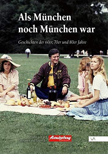 Als München noch München war: Geschichten der 60er, 70er und 80er Jahre