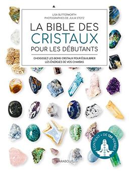 La bible des cristaux pour les débutants : choisissez les bons cristaux pour équilibrer les énergies de vos chakras