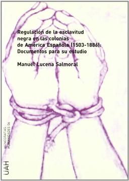 Regulación de la esclavitud negra en las colonias de América española (1503-1886) : documentos para su estudio