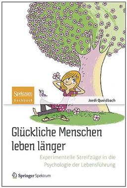 Glückliche Menschen leben länger: Experimentelle Streifzüge in die Psychologie der Lebensführung