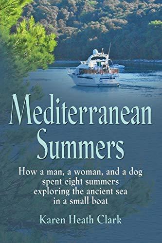 MEDITERRANEAN SUMMERS: How a Man, a Woman and a Dog Spent Eight Summers Exploring the Ancient Sea in a Small Boat