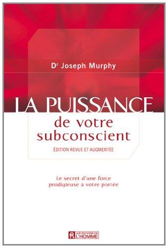 La puissance de votre subconscient : Le secret d'une force prodigieuse à votre portée