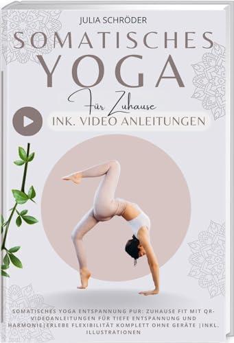 Somatisches Yoga Entspannung pur: Zuhause Fit mit QR-Videoanleitungen für tiefe Entspannung und Harmonie|Erlebe Flexibilität komplett ohne Geräte |inkl. Illustrationen