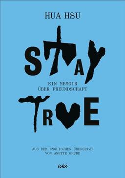 Stay True: Ein Memoir über Freundschaft