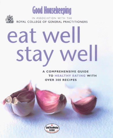 Good Housekeeping & Royal College Of General Practitioners: Eat Well, Stay Well (Good Housekeeping Cookery Club)