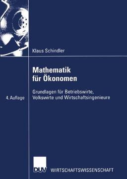 Mathematik für Ökonomen. Grundlagen für Betriebswirte, Volkswirte und Wirtschaftsingenieure (Wirtschaftswissenschaften)