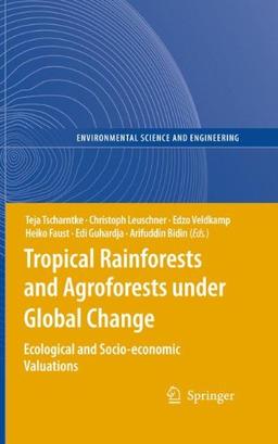 Tropical Rainforests and Agroforests under Global Change: Ecological and Socio-economic Valuations (Environmental Science and Engineering)