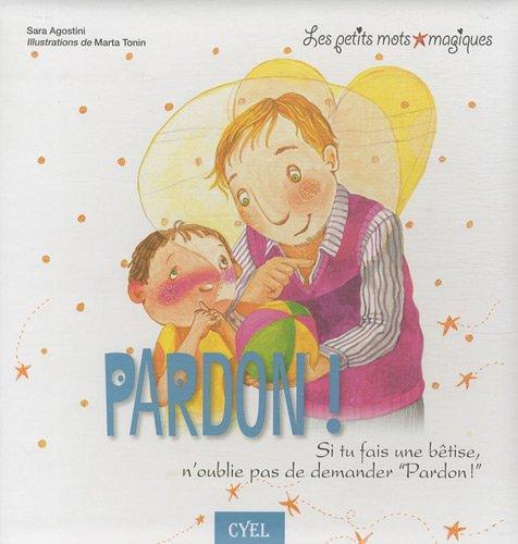 Pardon ! : si tu fais une bêtise, n'oublie pas de demander pardon !