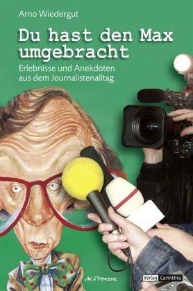 Du hast den Max umgebracht: Erlebnisse und Anekdoten aus dem Journalistenalltag