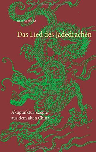 Das Lied des Jadedrachen: Akupunkturrezepte aus dem alten China