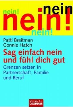 Sag einfach nein und fühl dich gut: Grenzen setzen in Partnerschaft, Familie und Beruf