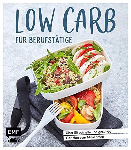 Low Carb für Berufstätige: Über 50 schnelle und gesunde Gerichte zum Mitnehmen