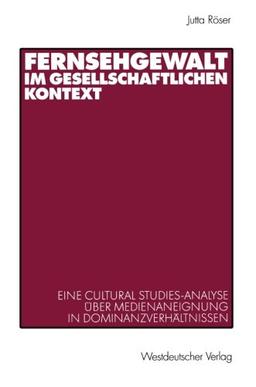 Fernsehgewalt im gesellschaftlichen Kontext: Eine Cultural Studies-Analyse über Medienaneignung in Dominanzverhältnissen