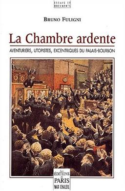 La chambre ardente : aventuriers, excentriques et utopistes du Palais-Bourbon