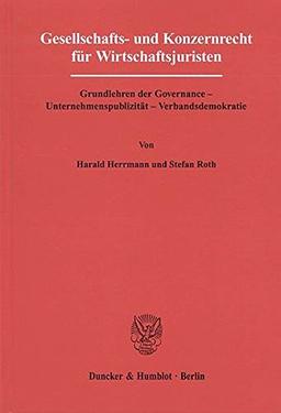 Gesellschafts- und Konzernrecht für Wirtschaftsjuristen.: Grundlehren der Governance - Unternehmenspublizität - Verbandsdemokratie.